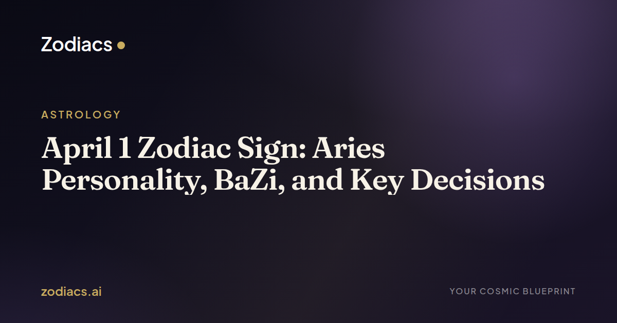April 1 Zodiac Sign: Aries Personality, BaZi, and Key Decisions