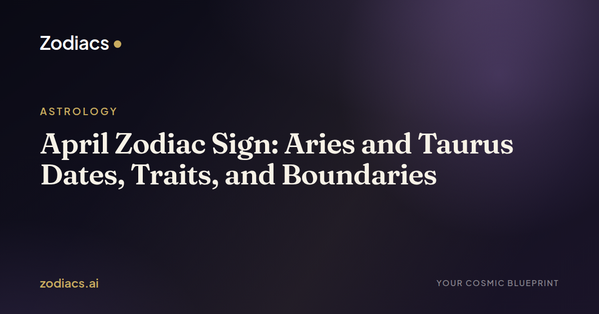 April Zodiac Sign: Aries and Taurus Dates, Traits, and Boundaries