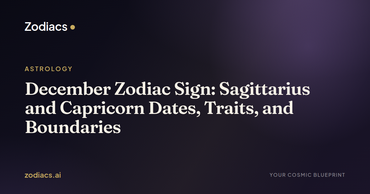 December Zodiac Sign: Sagittarius and Capricorn Dates, Traits, and Boundaries