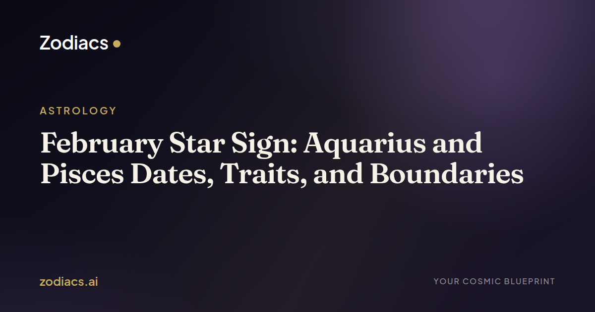 February Star Sign: Aquarius and Pisces Dates, Traits, and Boundaries
