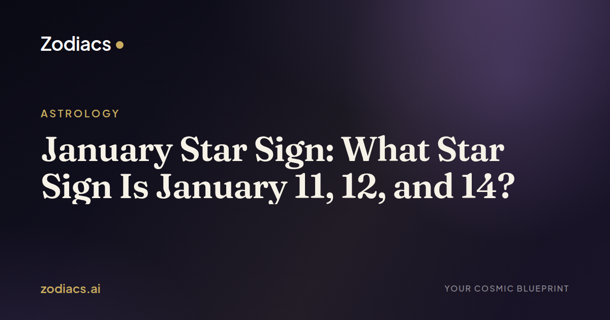 January Star Sign: What Star Sign Is January 11, 12, and 14?