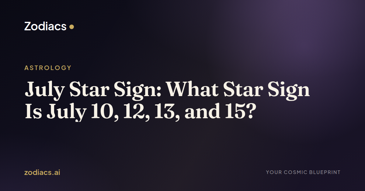 July Star Sign: What Star Sign Is July 10, 12, 13, and 15?
