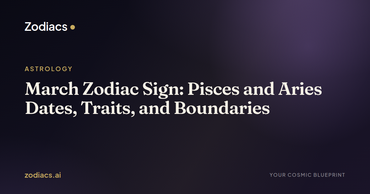 March Zodiac Sign: Pisces and Aries Dates, Traits, and Boundaries