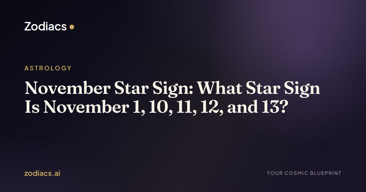 November Star Sign: What Star Sign Is November 1, 10, 11, 12, and 13?