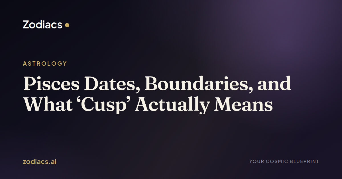 Pisces Dates, Boundaries, and What ‘Cusp’ Actually Means