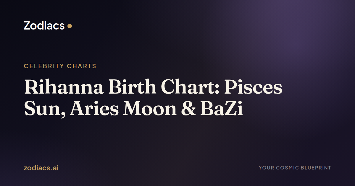 Rihanna Birth Chart: Pisces Sun, Aries Moon & BaZi