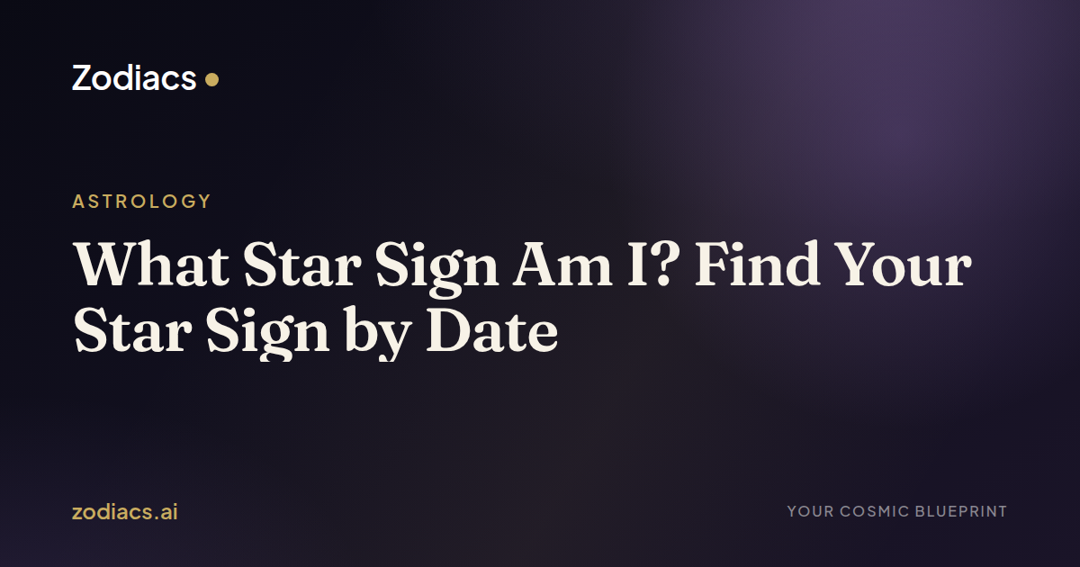 What Star Sign Am I? Find Your Star Sign by Date