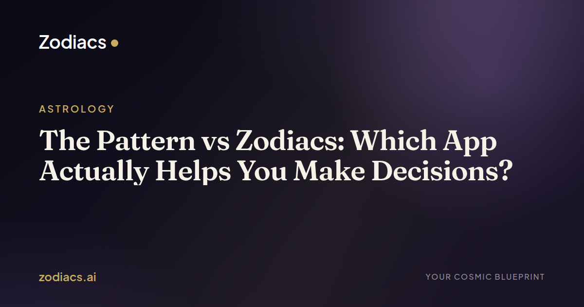 The Pattern vs Zodiacs: Which App Actually Helps You Make Decisions?